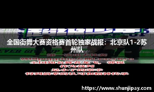 全国街舞大赛资格赛首轮独家战报：北京队1-2苏州队